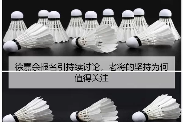 徐嘉余报名引持续讨论，老将的坚持为何值得关注